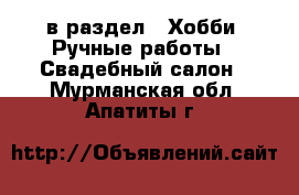  в раздел : Хобби. Ручные работы » Свадебный салон . Мурманская обл.,Апатиты г.